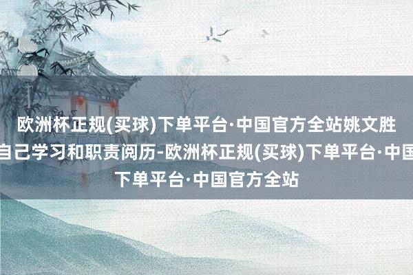 欧洲杯正规(买球)下单平台·中国官方全站姚文胜西宾连合自己学习和职责阅历-欧洲杯正规(买球)下单平台·中国官方全站
